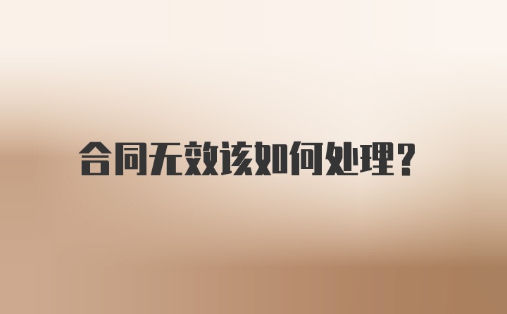 合同无效该如何处理？