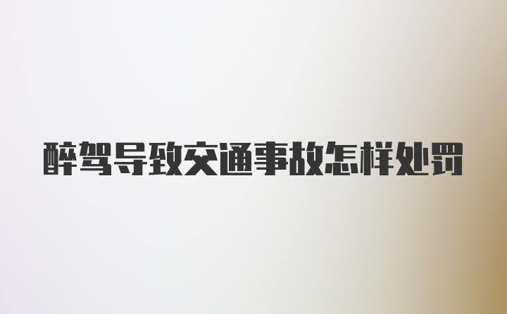 醉驾导致交通事故怎样处罚