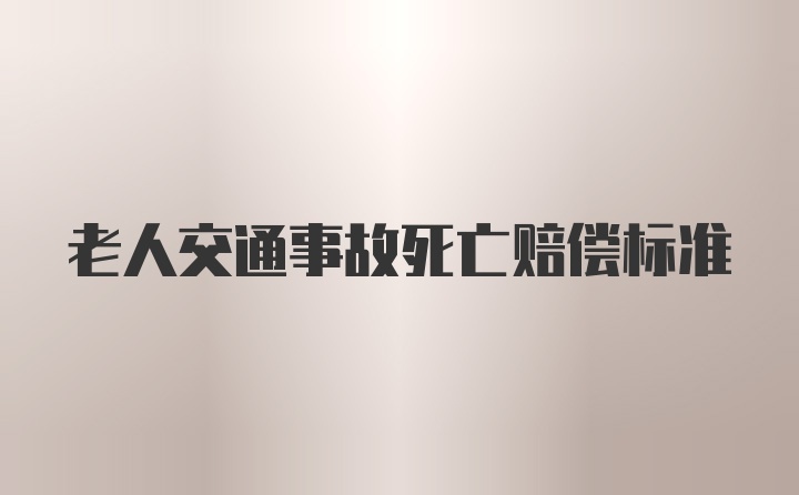 老人交通事故死亡赔偿标准