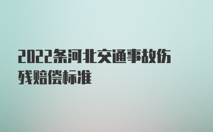 2022条河北交通事故伤残赔偿标准