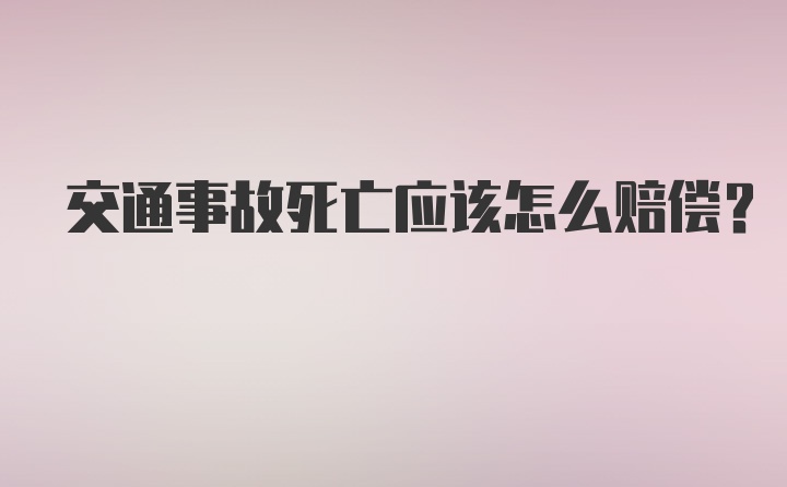 交通事故死亡应该怎么赔偿？