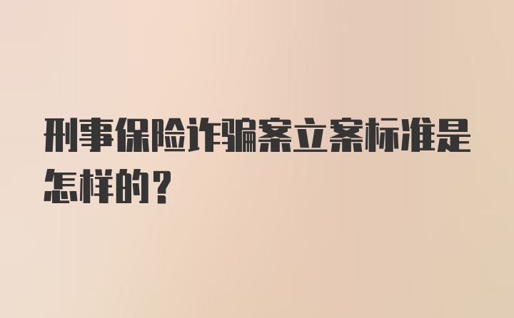 刑事保险诈骗案立案标准是怎样的？