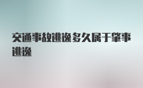 交通事故逃逸多久属于肇事逃逸