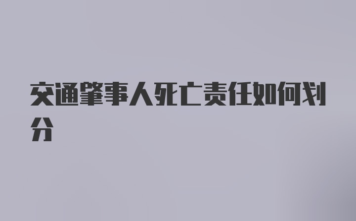 交通肇事人死亡责任如何划分