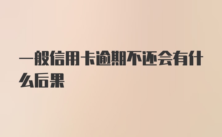 一般信用卡逾期不还会有什么后果