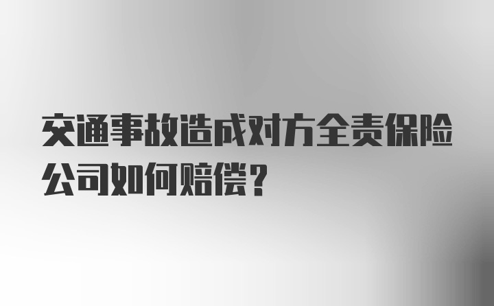 交通事故造成对方全责保险公司如何赔偿？