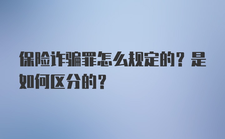 保险诈骗罪怎么规定的?是如何区分的?