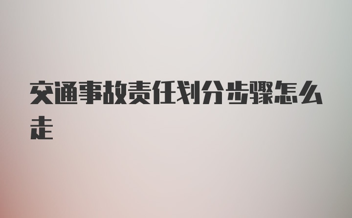 交通事故责任划分步骤怎么走