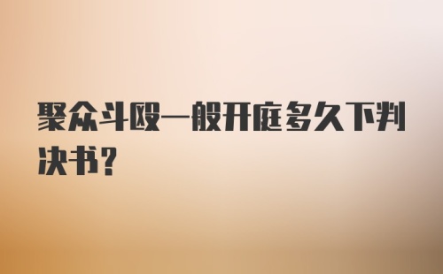 聚众斗殴一般开庭多久下判决书？