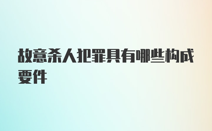 故意杀人犯罪具有哪些构成要件