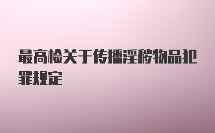 最高检关于传播淫秽物品犯罪规定