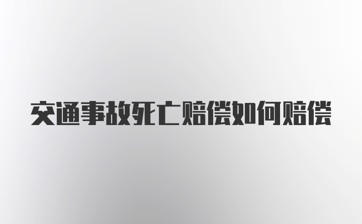 交通事故死亡赔偿如何赔偿