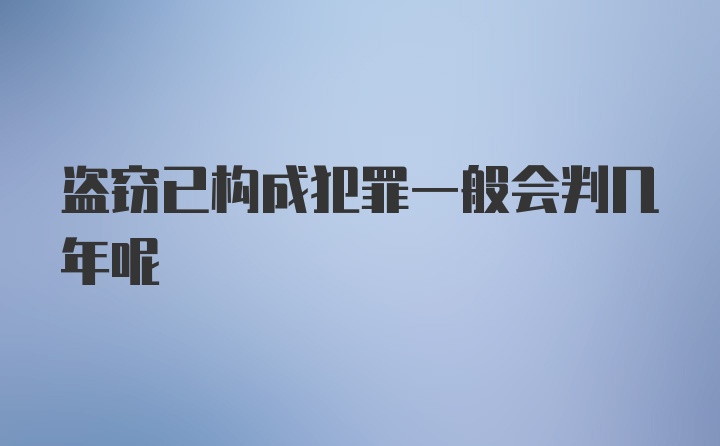 盗窃已构成犯罪一般会判几年呢