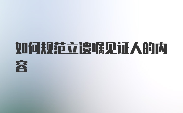 如何规范立遗嘱见证人的内容