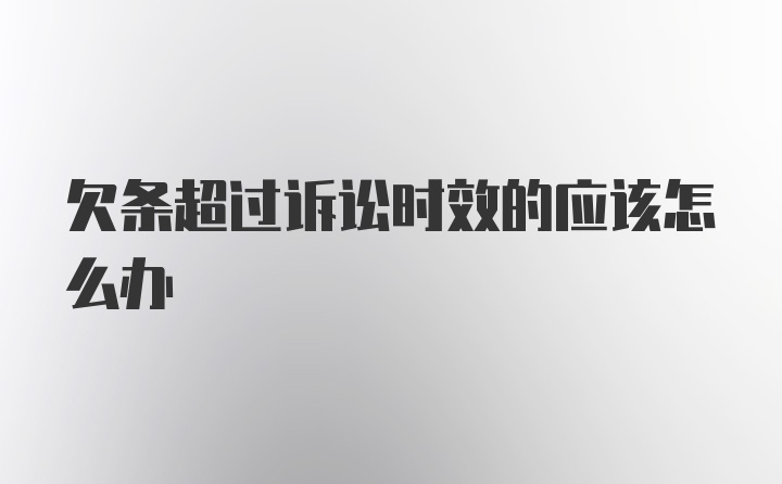 欠条超过诉讼时效的应该怎么办