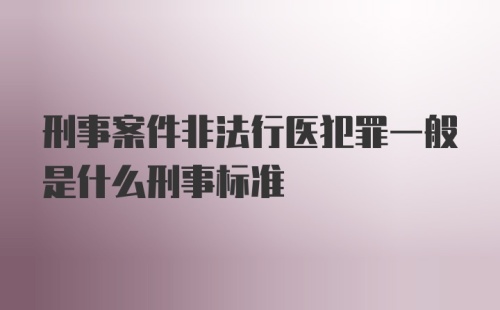 刑事案件非法行医犯罪一般是什么刑事标准