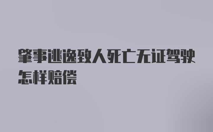 肇事逃逸致人死亡无证驾驶怎样赔偿