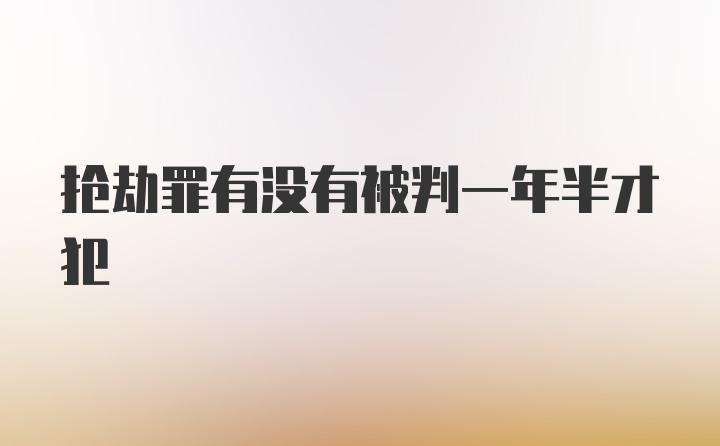 抢劫罪有没有被判一年半才犯