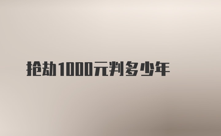 抢劫1000元判多少年