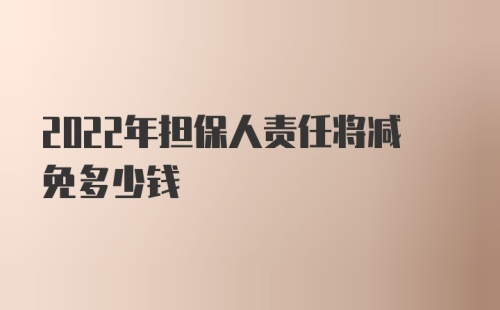 2022年担保人责任将减免多少钱