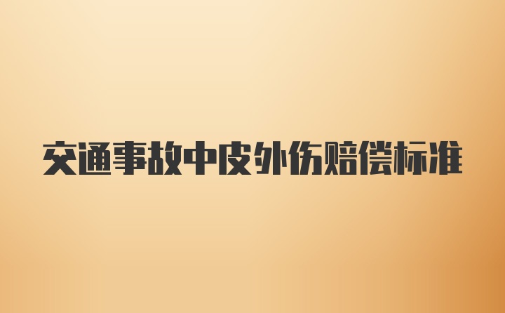 交通事故中皮外伤赔偿标准