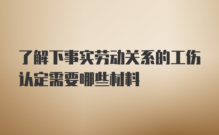 了解下事实劳动关系的工伤认定需要哪些材料