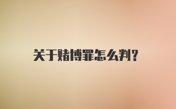 关于赌博罪怎么判？