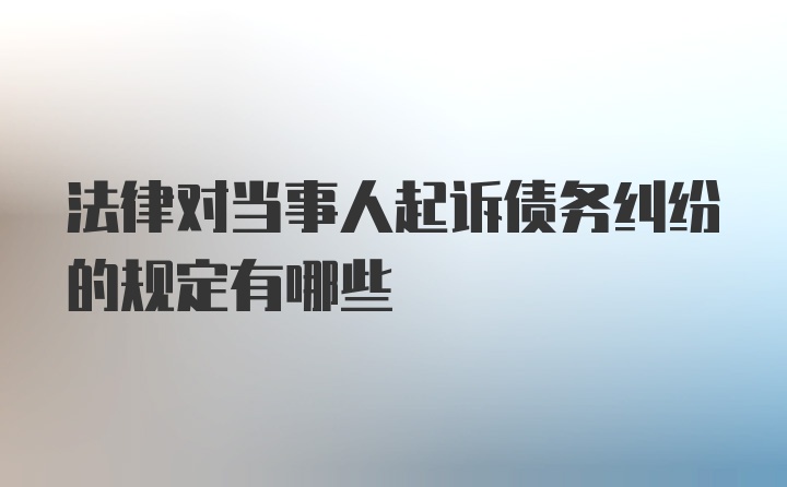 法律对当事人起诉债务纠纷的规定有哪些