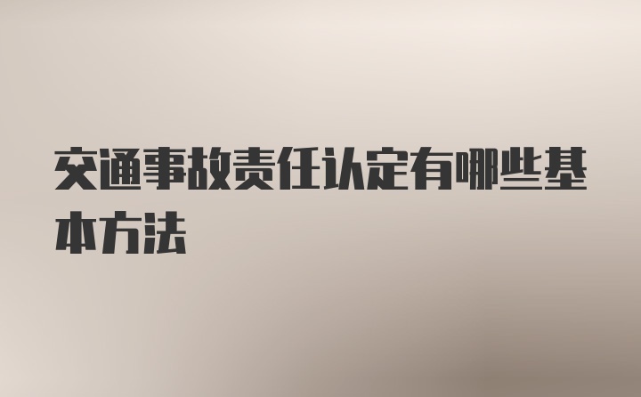 交通事故责任认定有哪些基本方法