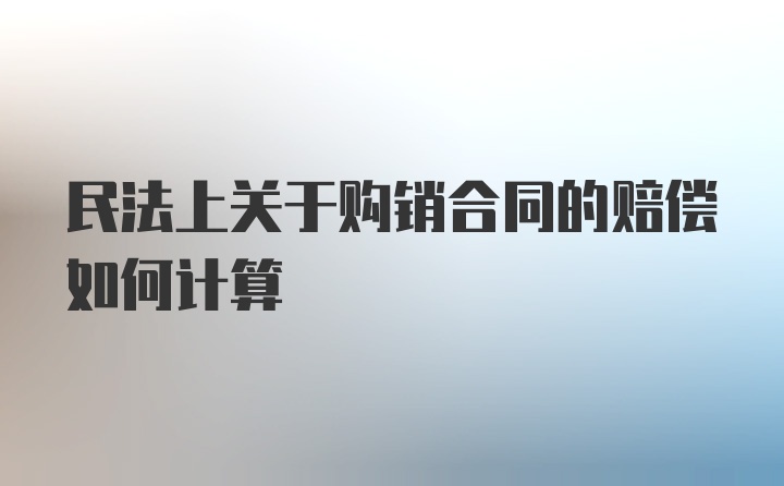 民法上关于购销合同的赔偿如何计算