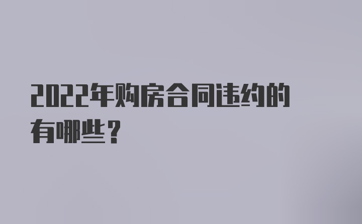 2022年购房合同违约的有哪些？