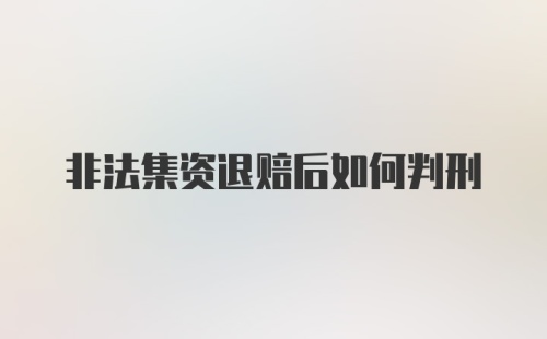 非法集资退赔后如何判刑