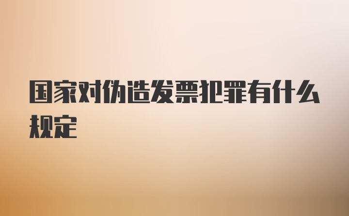 国家对伪造发票犯罪有什么规定