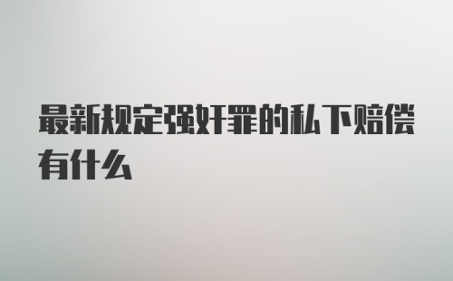 最新规定强奸罪的私下赔偿有什么