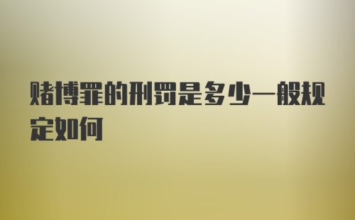 赌博罪的刑罚是多少一般规定如何