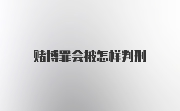 赌博罪会被怎样判刑