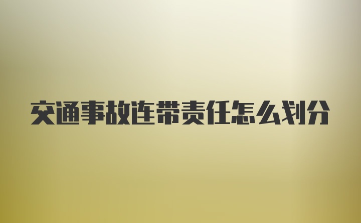 交通事故连带责任怎么划分