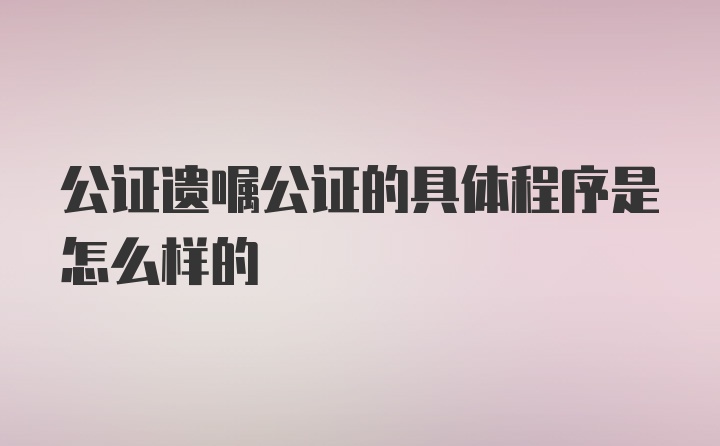 公证遗嘱公证的具体程序是怎么样的