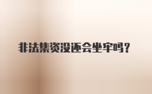 非法集资没还会坐牢吗？