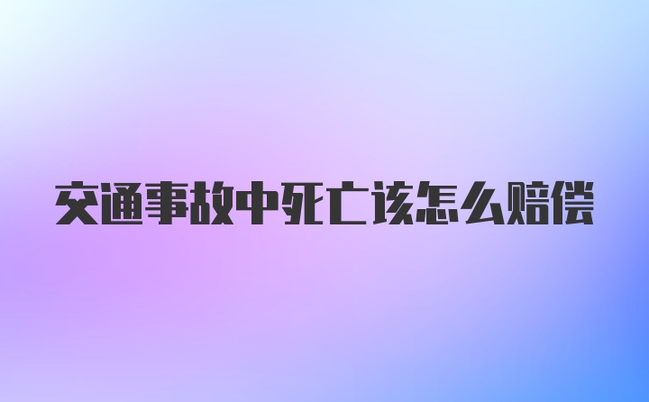 交通事故中死亡该怎么赔偿