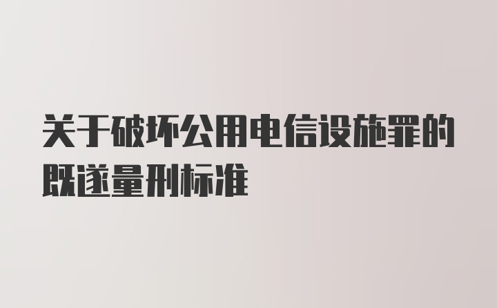 关于破坏公用电信设施罪的既遂量刑标准