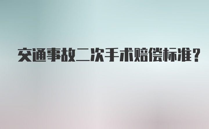 交通事故二次手术赔偿标准?