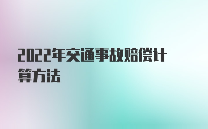 2022年交通事故赔偿计算方法