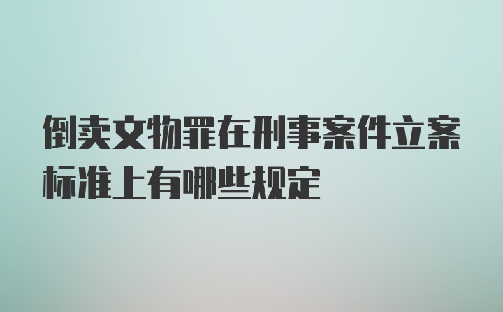 倒卖文物罪在刑事案件立案标准上有哪些规定