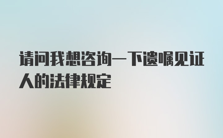 请问我想咨询一下遗嘱见证人的法律规定