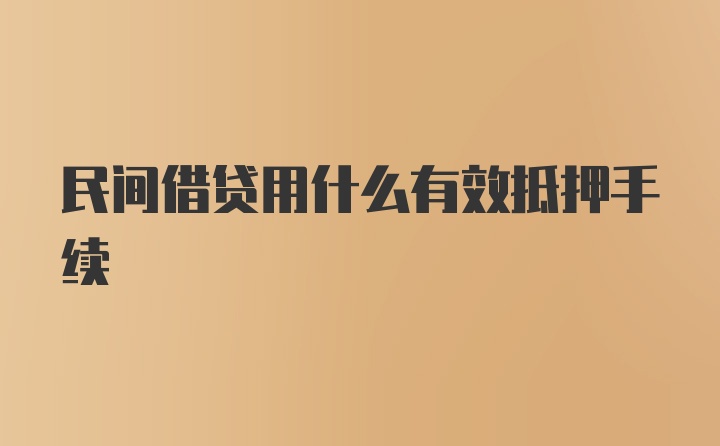 民间借贷用什么有效抵押手续