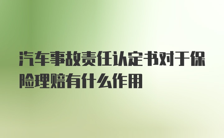 汽车事故责任认定书对于保险理赔有什么作用