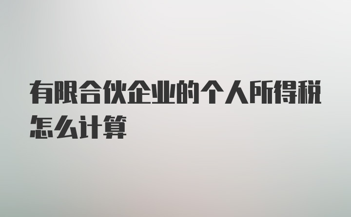 有限合伙企业的个人所得税怎么计算