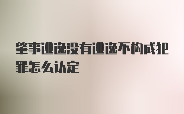 肇事逃逸没有逃逸不构成犯罪怎么认定