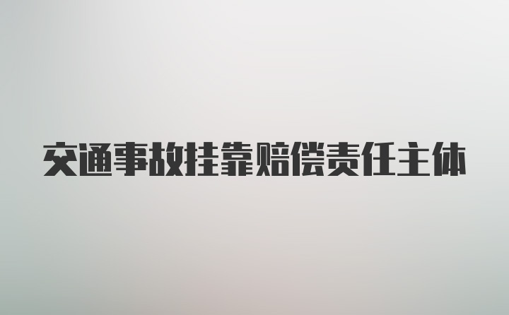 交通事故挂靠赔偿责任主体